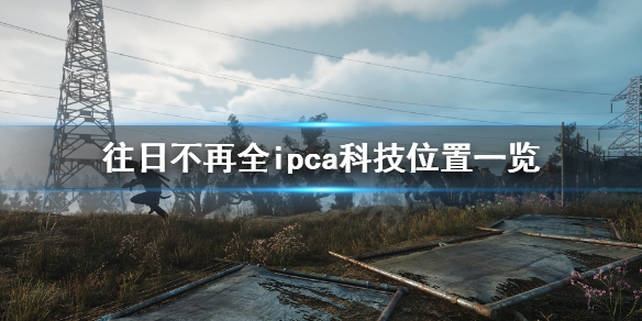 往日不再ipca科技在哪 往日不再全ipca科技位置一览