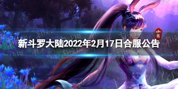 《新斗罗大陆》2022年2月17日合服公告 合服补偿奖励一览_新斗罗大陆手游