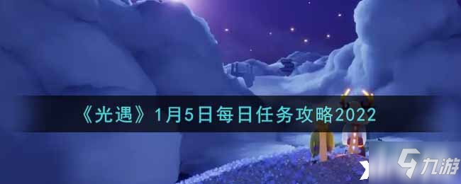 《光遇》1月5日每日任务怎么玩2022_光遇