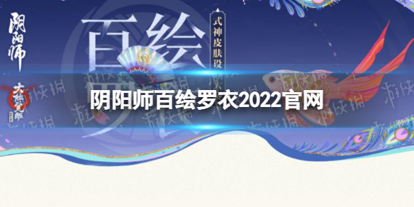 阴阳师百绘罗衣2022官网 阴阳师百绘罗衣官网2022