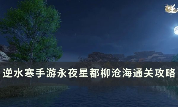 《逆水寒手游》柳沧海怎么打？ 永夜星都柳沧海通关攻略