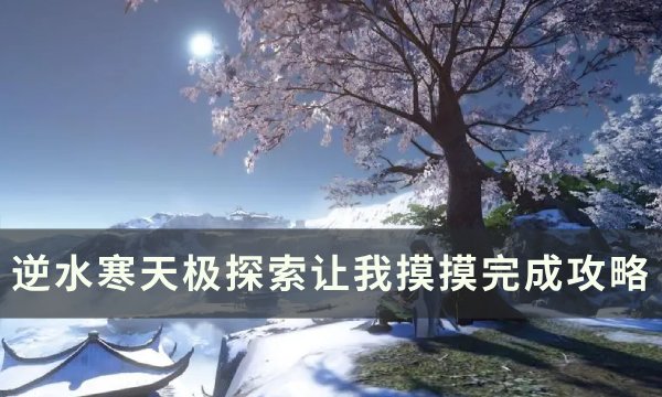 《逆水寒》天极探索让我摸摸怎么做？ 天极探索让我摸摸完成攻略